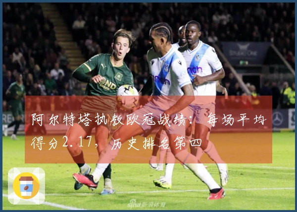 阿尔特塔执教欧冠战绩：每场平均得分2.17，历史排名第四
